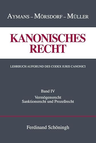 Kanonisches Recht. Lehrbuch aufgrund des Codex Iuris Canonici.: Band IV: Vermögensrecht, Sanktionsrecht und Prozeßrecht (Kanonisches Recht - ... Lehrbuch aufgrund des Codex Iuris Canonici) von Schöningh