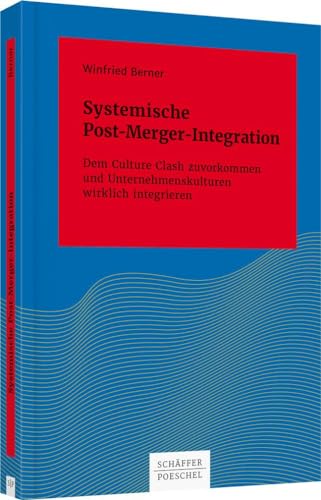 Systemische Post-Merger-Integration: Dem Culture Clash zuvorkommen und Unternehmenskulturen wirklich integrieren (Systemisches Management) von Schffer-Poeschel Verlag
