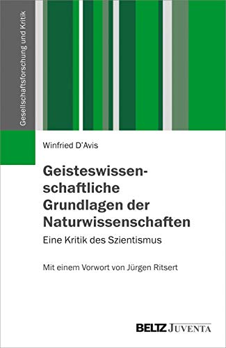 Geisteswissenschaftliche Grundlagen der Naturwissenschaften: Eine Kritik des Szientismus. Mit einem Vorwort von Jürgen Ritsert (Gesellschaftsforschung und Kritik) von Beltz Juventa