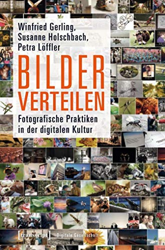 Bilder verteilen: Fotografische Praktiken in der digitalen Kultur (Digitale Gesellschaft) von transcript Verlag