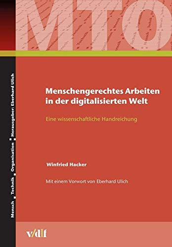 Menschengerechtes Arbeiten in der digitalisierten Welt: Eine Wissenschaftliche Handreichung (Mensch - Technik - Organisation)