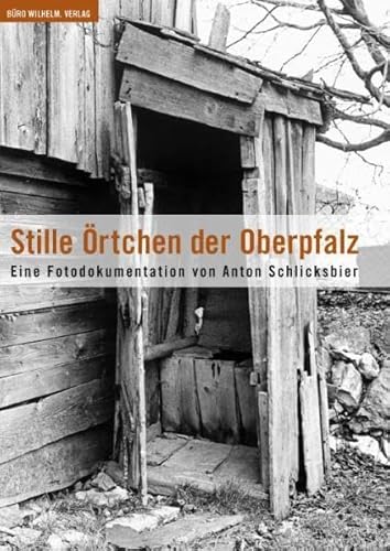 Stille Örtchen der Oberpfalz. Eine Fotodokumentation von Koch-Schmidt-Wilhelm GbR