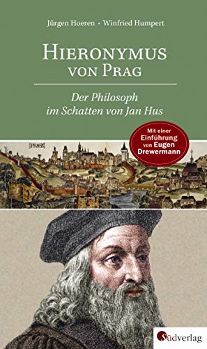 Hieronymus von Prag: Der Philosoph im Schatten von Jan Hus Mit einer Einführung von Eugen Drewermann