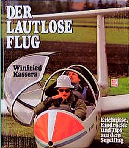 Der lautlose Flug. Erlebnisse, Eindrücke und Tips aus dem Segelflug von Motorbuch