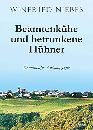 Beamtenkühe und betrunkene Hühner: Romanhafte Autobiografie von Engelsdorfer Verlag