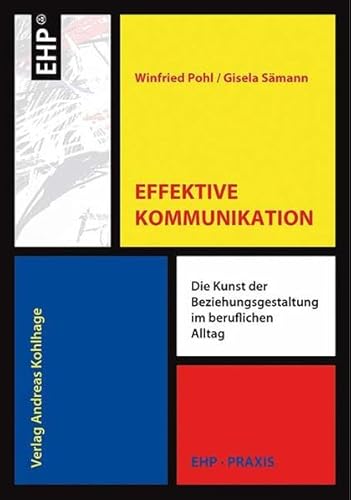 Effektive Kommunikation: Die Kunst der Beziehungsgestaltung im beruflichen Alltag (EHP-Praxis)