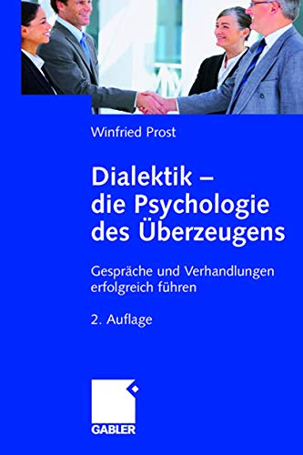Dialektik - die Psychologie des Überzeugens: Gespräche und Verhandlungen erfolgreich führen von Gabler Verlag