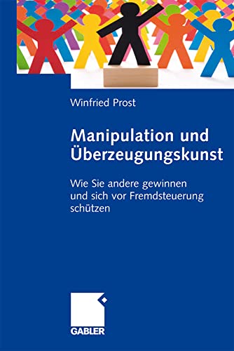 Manipulation und Überzeugungskunst. Wie Sie andere gewinnen und sich vor Fremdsteuerung schützen Manipulation und Überzeugungskunst. Wie Sie andere gewinnen und sich vor Fremdsteuerung schützen