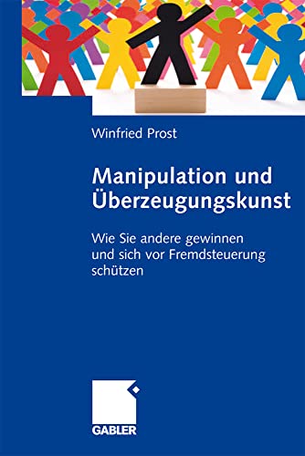 Manipulation und Überzeugungskunst. Wie Sie andere gewinnen und sich vor Fremdsteuerung schützen von Gabler Verlag