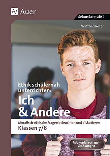 Ethik schülernah unterrichten: Ich und Andere: Moralisch-ethische Fragen beleuchten und diskutieren - Klassen 7/8 (Ethik schülernah unterrichten Sekundarstufe)