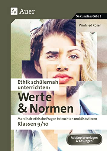 Ethik schülernah unterrichten: Werte und Normen: Moralisch-ethische Fragen beleuchten und diskutieren - Klassen 9/10 (Ethik schülernah unterrichten Sekundarstufe) Ethik schülernah unterrichten: Werte und Normen: Moralisch-ethische Fragen beleuchten und diskutieren - Klassen 9/10 (Ethik schülernah unterrichten Sekundarstufe)