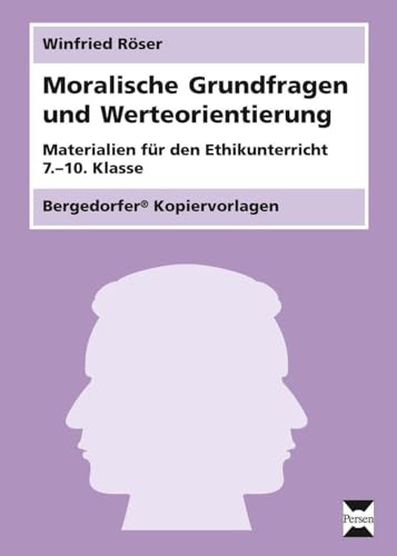 Moralische Grundfragen und Werteorientierung: Materialien für den Ethikunterricht (7. bis 10. Klasse)