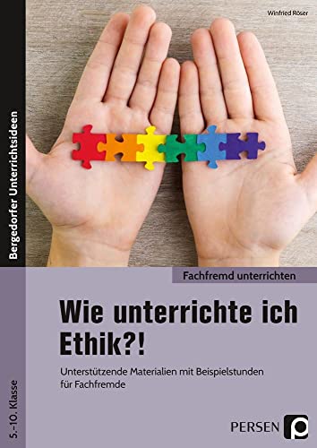 Wie unterrichte ich Ethik?!: Unterstützende Materialien mit Beispielstunden für Fachfremde (5. bis 10. Klasse) (Fachfremd unterrichten Sekundarstufe) von Persen Verlag i.d. AAP