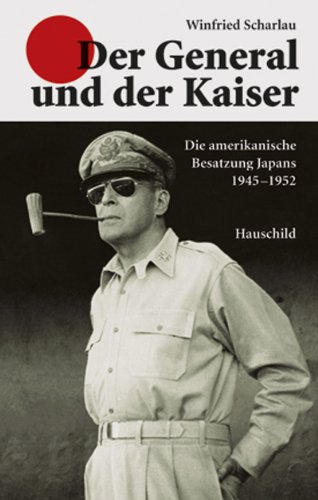 Der General und der Kaiser: Die Amerikanische Besatzung Japans 1945-1952