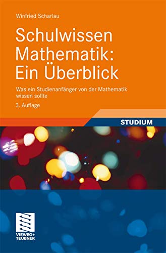 Schulwissen Mathematik: Ein Überblick. Was ein Studienanfänger von der Mathematik wissen sollte von Vieweg+Teubner Verlag