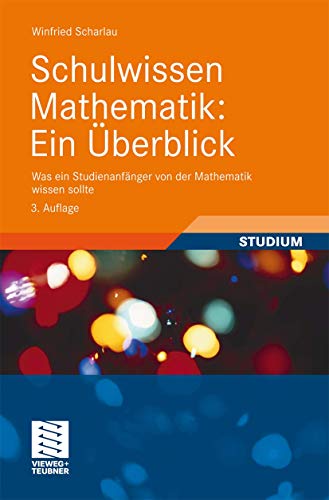 Schulwissen Mathematik: Ein Überblick. Was ein Studienanfänger von der Mathematik wissen sollte