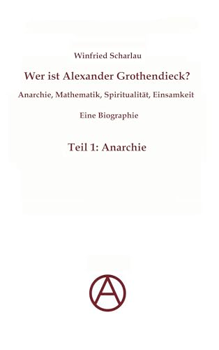 Wer ist Alexander Grothendieck? Anarchie, Mathematik, Spiritualität - Eine Biographie: Teil 1: Anarchie von Books on Demand GmbH