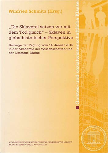 "Die Sklaverei setzen wir mit dem Tod gleich" - Sklaven in globalhistorischer Perspektive: Beiträge der Tagung vom 14. Januar 2016 in der ... Geistes- und sozialwissenschaftliche Klasse) von Franz Steiner Verlag
