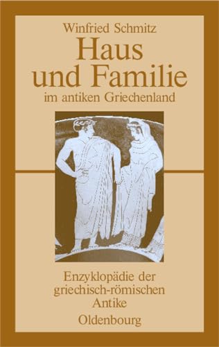 Haus und Familie im antiken Griechenland: Enzyklopädie der griechisch-römischen Antike (Enzyklopädie der griechisch-römischen Antike, 1, Band 1) von de Gruyter Oldenbourg