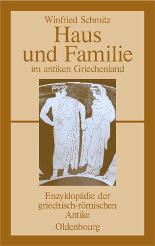 Haus und Familie im antiken Griechenland: Enzyklopädie der griechisch-römischen Antike (Enzyklopädie der griechisch-römischen Antike, 1, Band 1) von De Gruyter Oldenbourg