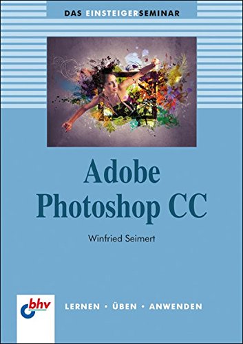 Adobe Photoshop CC (bhv Einsteigerseminar) von bhv