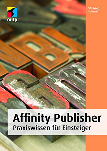 Affinity Publisher: Praxiswissen für Einsteiger (mitp Anwendungen)