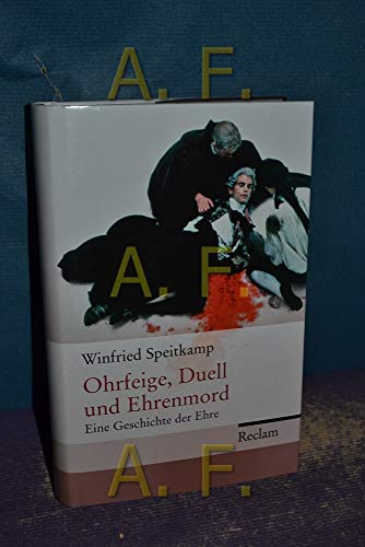 Ohrfeige, Duell und Ehrenmord.: Eine Geschichte der Ehre