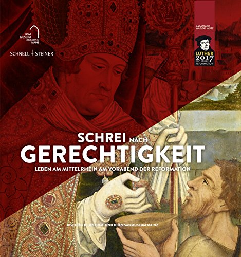 Schrei nach Gerechtigkeit: Leben am Mittelrhein am Vorabend der Reformation (Publikationen des Bischöflichen Dom und Diözesanmuseums Mainz) von Schnell & Steiner