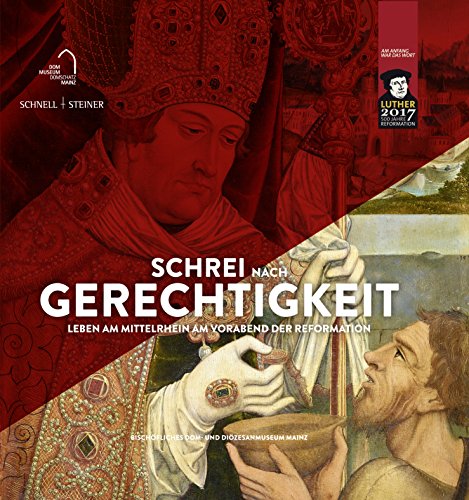 Schrei nach Gerechtigkeit: Leben am Mittelrhein am Vorabend der Reformation (Publikationen des Bischöflichen Dom und Diözesanmuseums Mainz)
