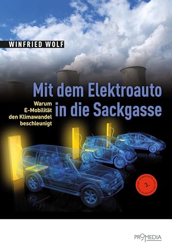 Mit dem Elektroauto in die Sackgasse: Warum E-Mobilität den Klimawandel beschleunigt von Promedia Verlagsges. Mbh