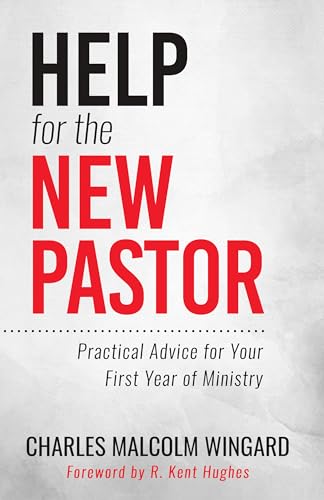 Help for the New Pastor: Practical Advice for Your First Year of Ministry