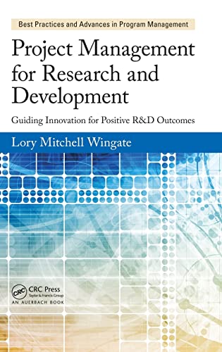 Project Management for Research and Development: Guiding Innovation for Positive R&d Outcomes (Best Practices and Advances in Program Management, Band 10)