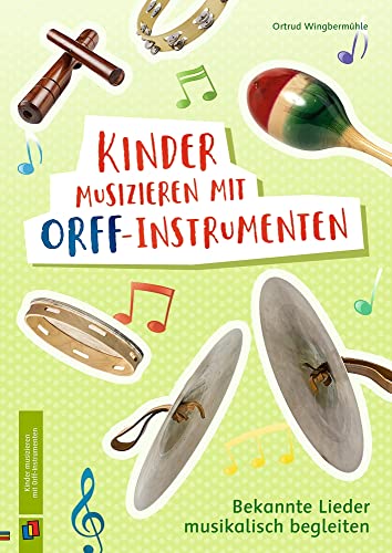 Kinder musizieren mit Orff-Instrumenten: Bekannte Lieder musikalisch begleiten – Klasse 1-4 von Verlag An Der Ruhr