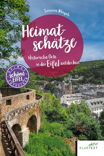Heimatschätze Eifel: Historische Orte in der Eifel entdecken (Schönes NRW) von Klartext