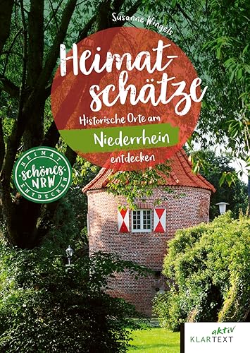 Heimatschätze: Historische Orte am Niederrhein entdecken (Schönes NRW) von KLARTEXT