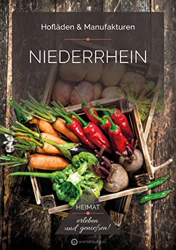 Niederrhein - Hofläden & Manufakturen (Kulinarisches aus der Region): Heimat - erleben und genießen! von Wartberg Verlag