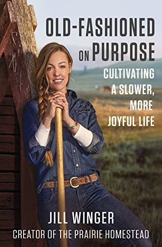 Old-Fashioned on Purpose: A Homesteading Manifesto―Rediscovering Simplicity and Meaning Through the Lost Arts of the Past such as Gardening, Canning and More von Park Row