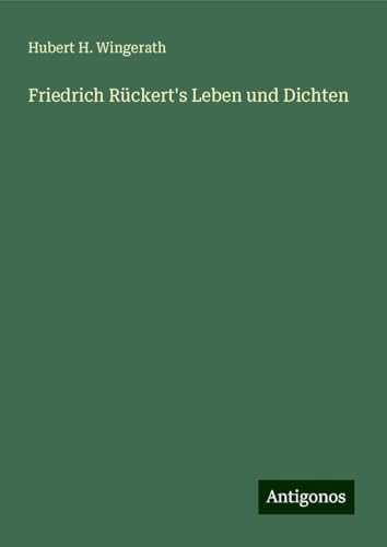 Friedrich Rückert's Leben und Dichten von Antigonos Verlag