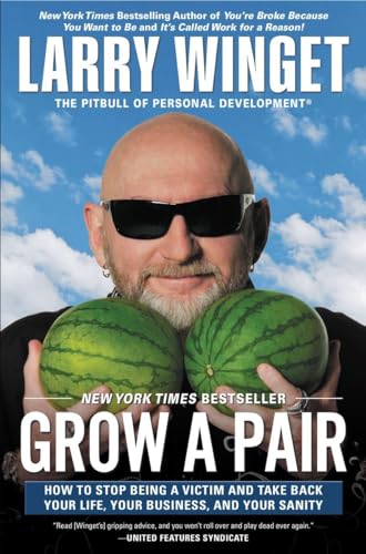 Grow a Pair: How to Stop Being a Victim and Take Back Your Life, Your Business, and Your Sanity