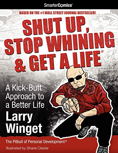 Shut Up, Stop Whining & Get a Life - SmarterComics: A Kick-Butt Approach to a Better Life: A Kick-Butt Approach to a Better Life from SmarterComics