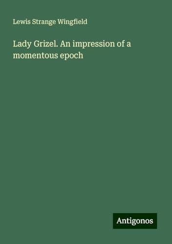 Lady Grizel. An impression of a momentous epoch von Antigonos Verlag