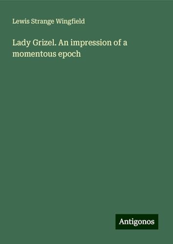 Lady Grizel. An impression of a momentous epoch von Antigonos Verlag