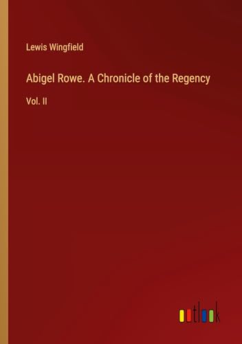 Abigel Rowe. A Chronicle of the Regency: Vol. II von Outlook Verlag