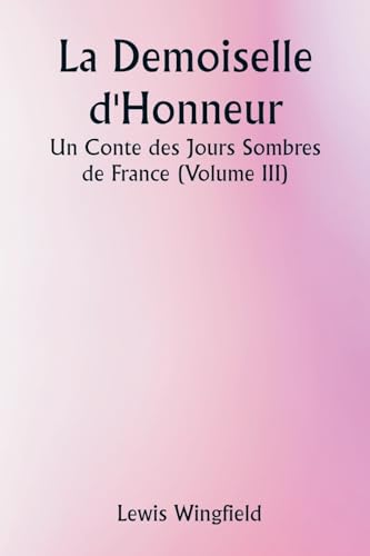 La Demoiselle d'Honneur Un Conte des Jours Sombres de France (Volume III) von Writat