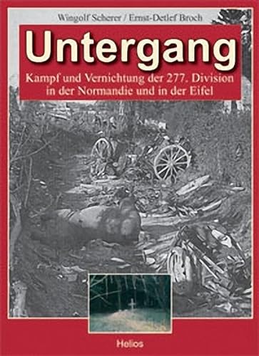 Untergang: Kampf und Vernichtung der 277. Division in der Normandie und in der Eifel von Helios Verlagsges.