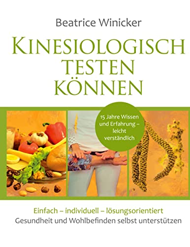 Kinesiologisch testen können: Einfach – individuell - lösungsorientiert - Gesundheit und Wohlbefinden selbst unterstützen von Book on Demand