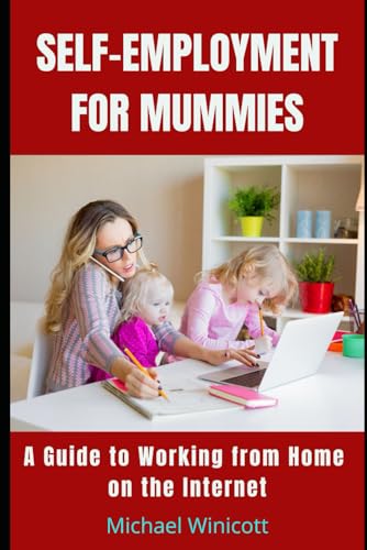 SELF-EMPLOYMENT FOR MUMMIES.A Guide to Working from Home on the Internet: How to Build a Profitable Work-from-Home Online. von Independently published