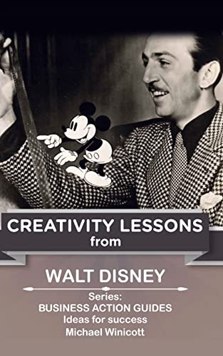 Walt Disney: Creativity Lessons: The great teachings of a huge innovator. (LIFE LESSONS FROM GREAT LEADERS)