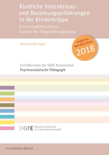 Kindliche Interaktions- und Beziehungserfahrungen in der Kinderkrippe: Eine Einzelfallstudie im Kontext der Eingewöhnungsphase (Schriftenreihe der DGfE-Kommission Psychoanalytische Pädagogik) von Verlag Barbara Budrich