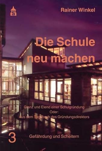 Die Schule neu machen: Glanz und Elend einer Schulgründung. Oder: Aus dem Tagebuch des Gründungsdirektors. Teil 3: Gefährung und Scheitern von Schneider Hohengehren / Schneider Verlag GmbH
